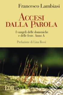 Accesi dalla parola. I Vangeli delle domeniche e delle feste. Anno A libro di Lambiasi Francesco