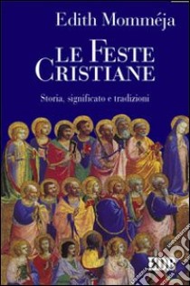 Le feste cristiane. Storia, significato e tradizioni libro di Momméja Edith