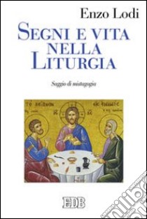 Segni e vita nella liturgia. Saggio di mistagogia libro di Lodi Enzo