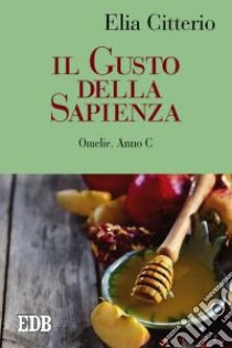 Il gusto della sapienza. Omelie. Anno C libro di Citterio Elia