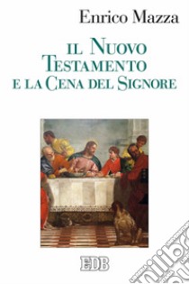 Il Nuovo Testamento e la cena del Signore libro di Mazza Enrico