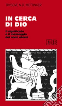 In cerca di Dio. Il significato e il messaggio dei nomi eterni libro di Mettinger Tryggve N.; Mela R. (cur.)