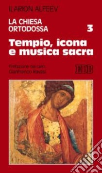 La Chiesa ortodossa. Vol. 3: Tempio, icona e musica sacra libro di Alfeev Ilarion