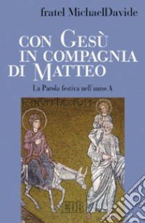 Con Gesù in compagnia di Matteo. La parola festiva nell'anno A libro di Semeraro MichaelDavide