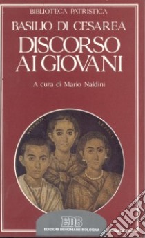 Discorso ai giovani-Oratio ad adolescentes libro di Basilio (san); Bruni L. (cur.); Naldini M. (cur.)