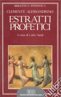 Estratti profetici. Eclogae propheticae libro di Clemente Alessandrino (san); Nardi C. (cur.)