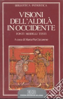 Visioni dell'aldilà in Occidente. Fonti, modelli, testi libro di Ciccarese M. P. (cur.)