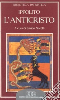 L'Anticristo. De antichristo libro di Ippolito (sant'); Norelli E. (cur.)