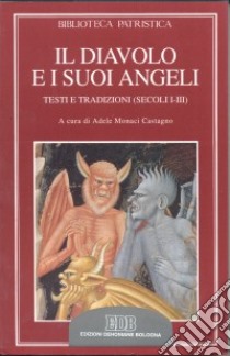 Il diavolo e i suoi angeli. Testi e tradizioni (secoli I-III) libro di Monaci Castagno A. (cur.)