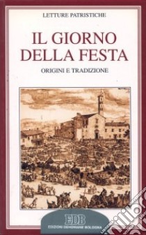 Il giorno della festa. Origini e tradizione libro di Naldini M. (cur.)