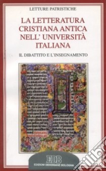 La letteratura cristiana antica nell'università italiana. Il dibattito e l'insegnamento libro di Ciccarese M. P. (cur.)