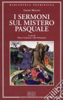 I sermoni sul mistero pasquale libro di Leone Magno (san); Cavalcanti E. (cur.); Montanari E. (cur.)