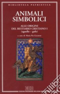 Animali simbolici. Alle origini del Bestiario cristiano I (agnello-gufo). Ediz. multilingue. Vol. 1 libro di Ciccarese M. P. (cur.)