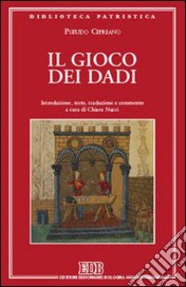 Il gioco dei dadi libro di Pseudo Cipriano; Nucci C. (cur.)