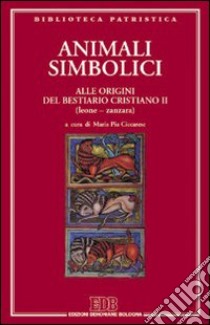 Animali simbolici. Alle origini del Bestiario cristiano (Leone-Zanzara). Vol. 2 libro di Ciccarese M. P. (cur.)