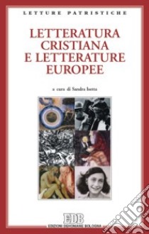 Letteratura cristiana e letterature europee. Atti del Convegno (Genova, 9-11 dicembre 2004) libro di Bertone Tarcisio; Isetta S. (cur.)