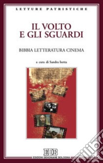 Il volto e gli sguardi. Bibbia letteratura cinema. Atti del Convegno. Imperia Porto Maurizio, 17-18 ottobre 2008 libro di Isetta S. (cur.)