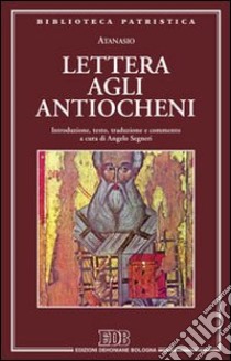 Lettera agli antiocheni libro di Atanasio (sant'); Segneri A. (cur.)