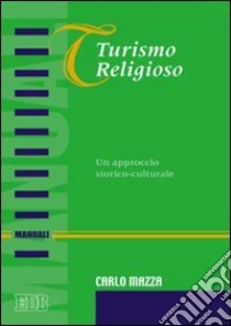 Turismo religioso. Un approccio storico-culturale libro di Mazza Carlo