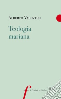 Teologia mariana libro di Valentini Alberto