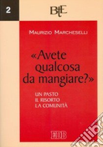 «Avete qualcosa da mangiare?» Un pasto, il risorto, la comunità libro di Marcheselli Maurizio