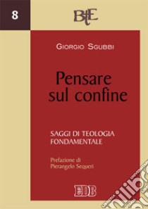 Pensare sul confine. Saggi di teologia fondamentale libro di Sgubbi Giorgio