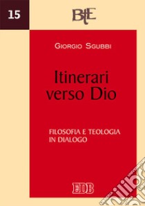 Itinerari verso Dio. Filosofia e teologia in dialogo libro di Sgubbi Giorgio