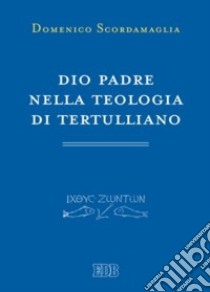 Dio Padre nella teologia di Tertulliano libro di Scordamaglia Domenico