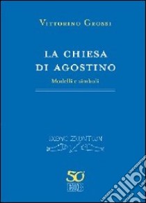 La chiesa di Agostino. Modelli e simboli libro di Grossi Vittorino