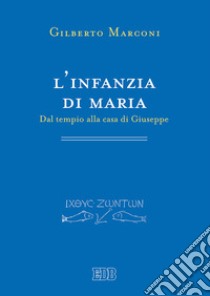 L'infanzia di Maria. Dal tempio alla casa di Giuseppe. Indagine sul Protovangelo di Giacomo 6-10 libro di Marconi Gilberto