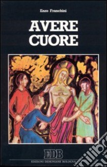 Avere cuore. Linee di spiritualità pastorale libro di Franchini Enzo