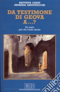 Da Testimone di Geova a... ? Un aiuto per chi vuole uscire libro di Cadei Battista - Santovecchi Patrizia