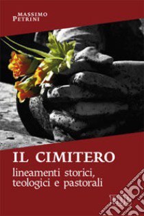 Il cimitero. Lineamenti storici, teologici e pastorali libro di Petrini Massimo