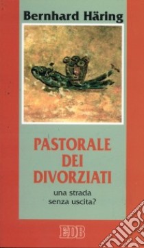 Pastorale dei divorziati. Una strada senza uscita? libro di Häring Bernhard