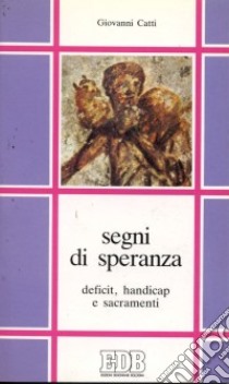 Segni di speranza. Deficit, handicap e sacramenti libro di Catti Giovanni