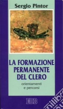 La formazione permanente del clero. Orientamenti e percorsi libro di Pintor Sergio