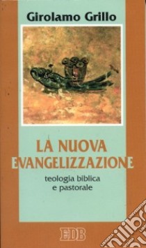 La nuova evangelizzazione. Teologia biblica e pastorale libro di Grillo Girolamo