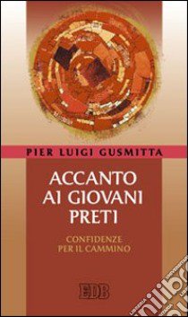 Accanto ai giovani preti. Confidenze per il cammino libro di Gusmitta Pierluigi