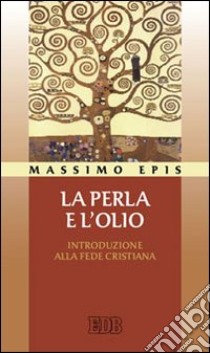 La perla e l'olio. Introduzione alla fede cristiana libro di Epis Massimo