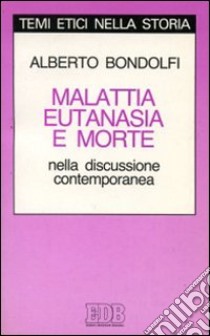 Malattia, eutanasia, morte libro di Bondolfi Alberto