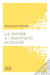 La morale e i movimenti ecclesiali libro di Rovello Alessandro