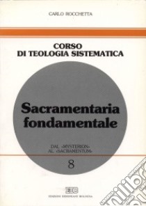 Sacramentaria fondamentale. Dal «mysterion» al «sacramentum» libro di Rocchetta Carlo