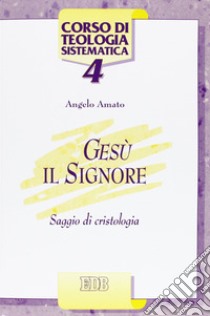 Gesù il Signore. Saggio di cristologia libro di Amato Angelo