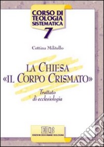 La Chiesa, «il corpo crismato». Trattato di ecclesiologia libro di Militello Cettina