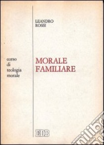 Morale familiare. Corso di teologia morale libro di Rossi Leandro