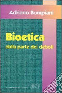 Bioetica dalla parte dei deboli libro di Bompiani Adriano