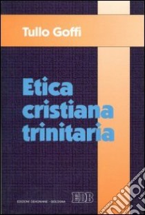 Etica cristiana trinitaria libro di Goffi Tullo