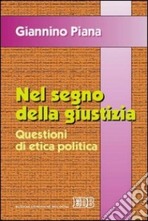 Nel segno della giustizia. Questioni di etica politica libro di Piana Giannino