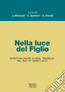 Nella luce del figlio. Scritti in onore di Réal Tremblay nel suo 70° genetliaco libro di Mimeault J. (cur.); Zamboni S. (cur.); Chendi A. (cur.)