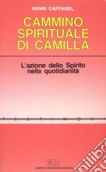 Il cammino spirituale di Camilla. L'azione dello spirito nella quotidianità libro di Caffarel Henri